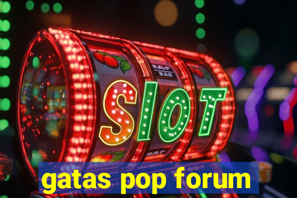 gatas pop forum